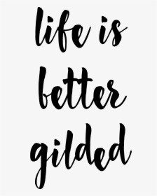 Life Is Better Gilded Logo In Black - Calligraphy, HD Png Download, Free Download