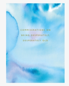 Commiserations On Being Desperately, Desperately Old"  - Watercolor Paint, HD Png Download, Free Download