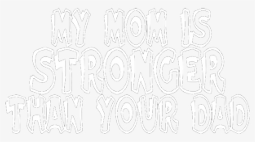My Mom Is Stronger Than Your Dad - Your Mom Is My Dad, HD Png Download, Free Download