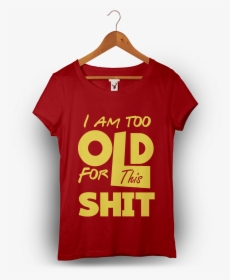 I"m Too Old For This Shit - Active Shirt, HD Png Download, Free Download
