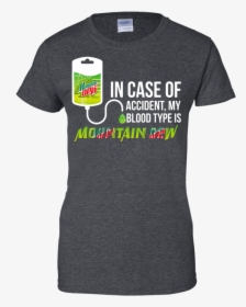 In Case Of Accident My Blood Type Is Mountain Dew T - Case Of Emergency My Blood Type, HD Png Download, Free Download