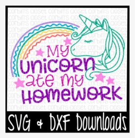 My Unicorn Ate My Homework - Unicorn Ate My Homework Svg, HD Png Download, Free Download