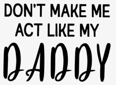 Don"t Make Me Act Like My Daddy Shirt Funny Dad T-shirt - Don T Make Me Act Like My Daddy Svg, HD Png Download, Free Download