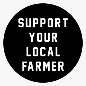 Support Your Local Farmer - Circle, HD Png Download, Free Download