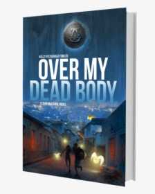 Over My Dead Body: A Supernatural Novel, HD Png Download, Free Download
