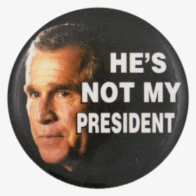 Bush He"s Not My President Political Button Museum - Turn My Swag, HD Png Download, Free Download