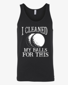 I Cleaned My Balls For This Tank Top Apparel, HD Png Download, Free Download