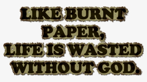 Like Burnt Paper Life Is Wasted Without God, HD Png Download, Free Download