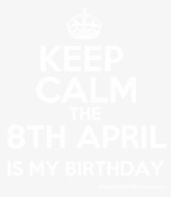 Keep Calm The 8th April Is My Birthday Poster"  Title="keep - Keep Calm It's My Birthday Today, HD Png Download, Free Download