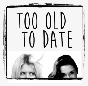 Cara & Paige - Too Old To Date, HD Png Download, Free Download