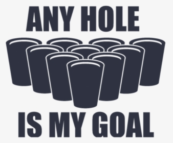 Beer Pong Any Hole Is My Goal, HD Png Download, Free Download
