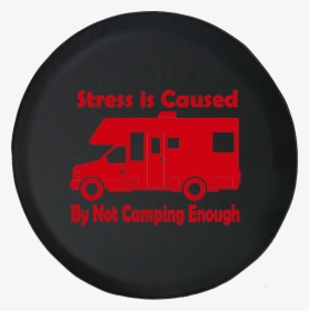 Stress Is Caused By Not Camping Enough Rv Motorhome - Fire Apparatus, HD Png Download, Free Download