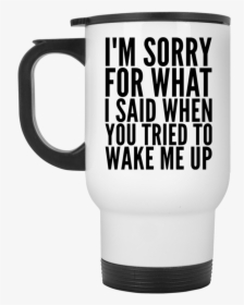I"m Sorry For What I Said When You Tried To Wake Me - Survived Another Meeting That Should Have Been, HD Png Download, Free Download