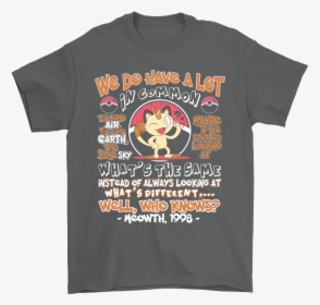 We Do Have A Lot In Common Meowth Pokemon Shirts - Active Shirt, HD Png Download, Free Download