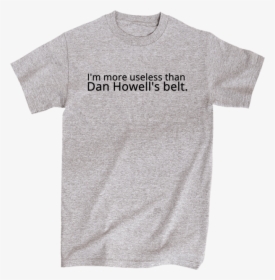 I"m More Useless Than Dan Howell"s Belt - Am Straight Shirt, HD Png Download, Free Download