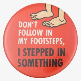 Don"t Follow In My Footsteps Humorous Button Museum - Label, HD Png Download, Free Download