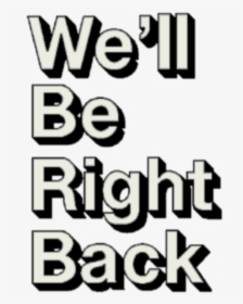 We Ll Be Right Back Transparent, HD Png Download, Free Download