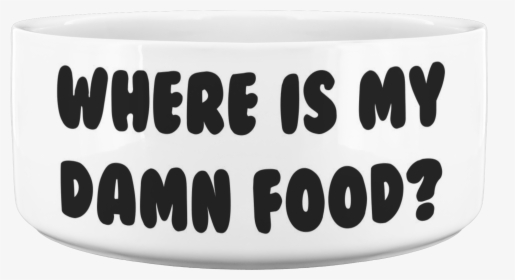 Where Is My Damn Food Dog Bowl - Bangle, HD Png Download, Free Download