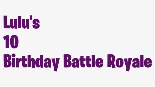Lulu S 10 Birthday Battle Royale Fortnite Png Logo Little Tikes Transparent Png Kindpng