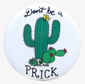 Don"t Be A Prick Cactus Pinback Button Clipart , Png - Dont Be A Prick Painting, Transparent Png, Free Download