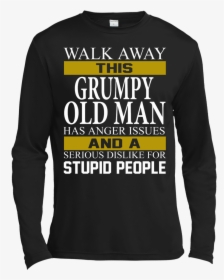 Walk Away This Grumpy Old Man Has Anger Issues Shirt, - Long-sleeved T-shirt, HD Png Download, Free Download