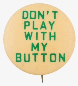 Don"t Play With My Button Self Referential Button Museum - Circle, HD Png Download, Free Download