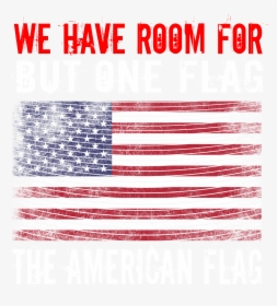 We Have Room For But One Flag The American Flag[murica] - Flag Of The United States, HD Png Download, Free Download