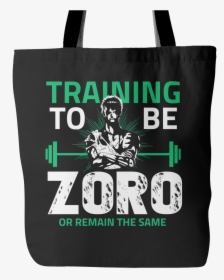 One Piece Training To Be Zoro Or Remain The Same Tote - Training To Be Zoro Or Remain The Same, HD Png Download, Free Download