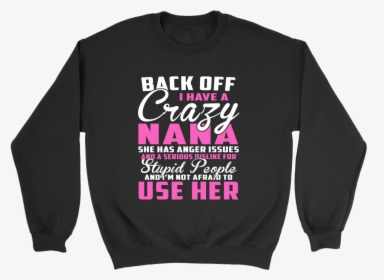 Back Off I Have A Crazy Nana She Has Anger Issues And - Sweater, HD Png Download, Free Download
