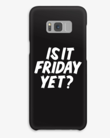 Friday Yet Case Galaxy S8 Plus - Smartphone, HD Png Download, Free Download