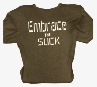 Embrace The Suck Tshirt In Military Green At Carry - Active Shirt, HD Png Download, Free Download