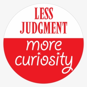 Less Judgment More Curiosity Button - Circle, HD Png Download, Free Download
