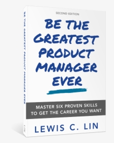 Be The Greatest Product Manager Ever Lewis C Lin 3d, HD Png Download, Free Download