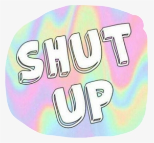 🦄🤘🏻 - Shut Up Colorful, HD Png Download, Free Download