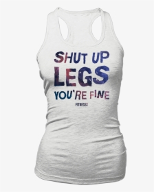 Shut Up Legs You Re Fine, HD Png Download, Free Download