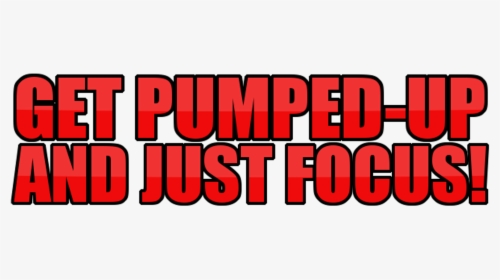 Get Pumped-up And Just Focus - Graphics, HD Png Download, Free Download