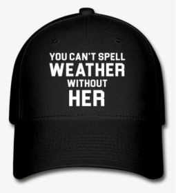 You Can"t Spell Weather Without Her Baseball Cap - Baseball Cap, HD Png Download, Free Download