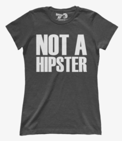 Not A Hipster - T-shirt, HD Png Download, Free Download