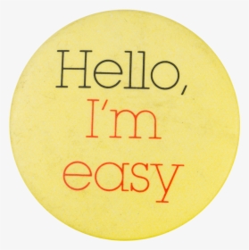 Hello I"m Easy Social Lubricators Button Museum - Circle, HD Png Download, Free Download