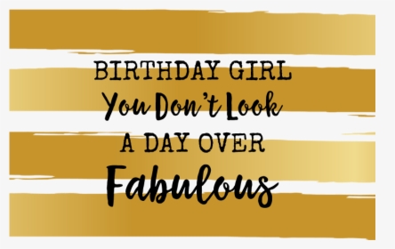 Day Over Fabulous - You Dont Look A Day Over Fabulous, HD Png Download, Free Download