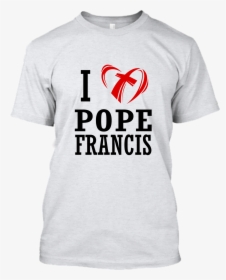 I Love Pope Francis T-shirt Limited - Active Shirt, HD Png Download, Free Download