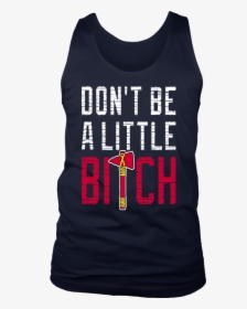 Don’t Be A Little Bitch Shirt Mike Foltynewicz - Active Tank, HD Png Download, Free Download