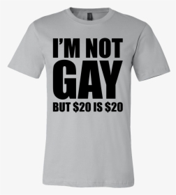 I"m Not Gay But $20 Is $20, HD Png Download, Free Download