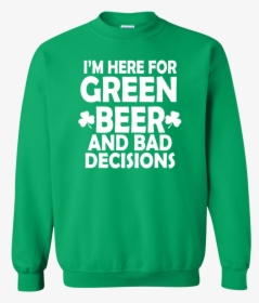 I"m Here For Green Beer And Bad Decisions Unisex Crewneck - Don T Know Margo, HD Png Download, Free Download