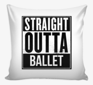 Straight Outta Ballet Dance Pillow Covers On Sale For - Cushion, HD Png Download, Free Download