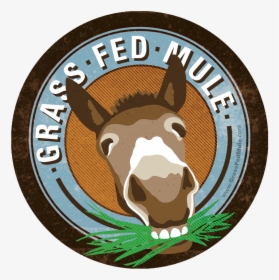 Be A Good Mule - Grass Fed Mule, HD Png Download, Free Download