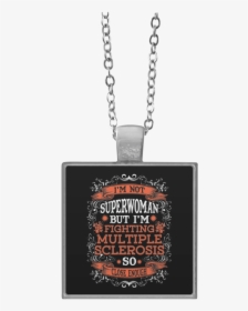 I"m Not Superwoman But I"m Fighting Multiple Sclerosis - Necklace, HD Png Download, Free Download