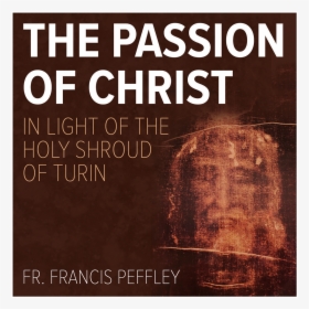 The Passion Of Christ In Light Of The Holy Shroud Of - Turin, HD Png Download, Free Download