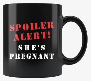 Spoiler Alert She"s Pregnant 11oz Black Mug , Png Download - Dm Smiles It's Already Too Late, Transparent Png, Free Download