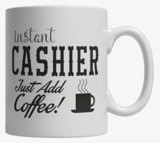 Instant Cashier Just Add Coffee Female - Mug, HD Png Download, Free Download